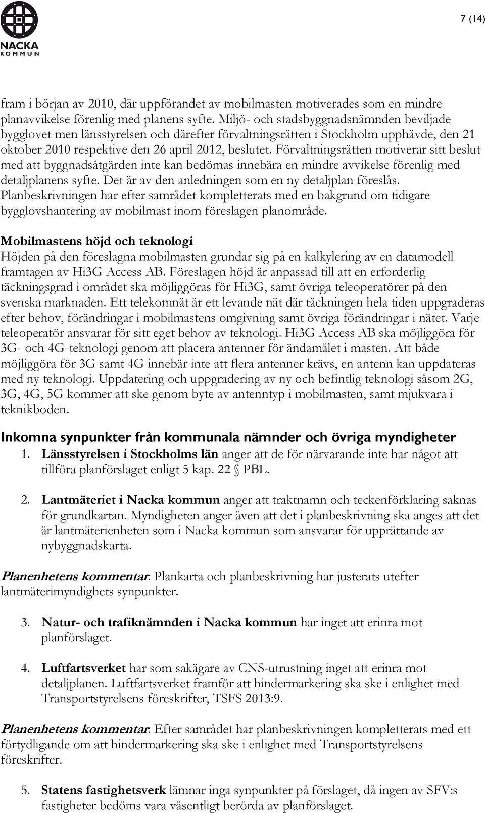 Förvaltningsrätten motiverar sitt beslut med att byggnadsåtgärden inte kan bedömas innebära en mindre avvikelse förenlig med detaljplanens syfte.