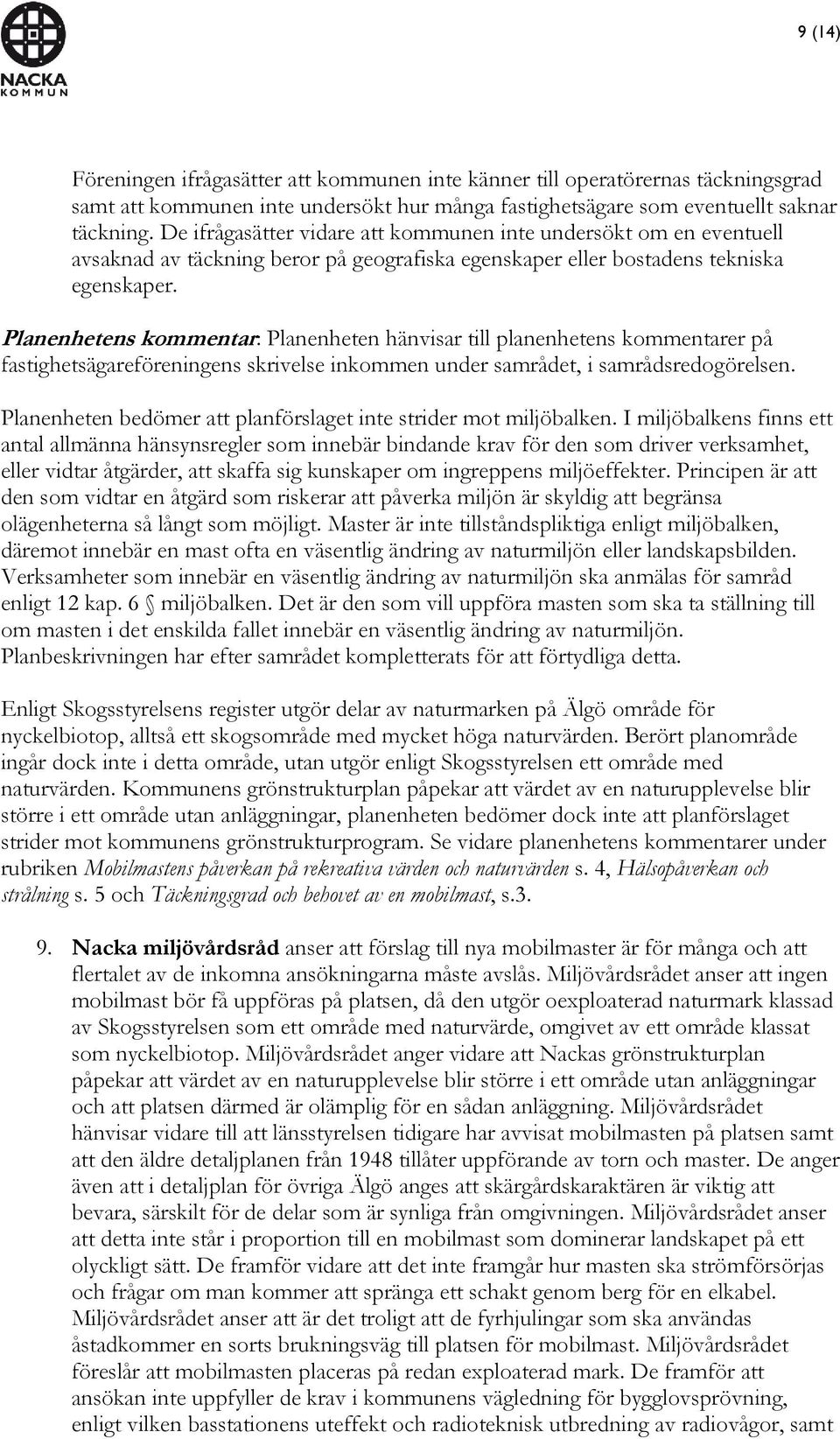 Planenhetens kommentar: Planenheten hänvisar till planenhetens kommentarer på fastighetsägareföreningens skrivelse inkommen under samrådet, i samrådsredogörelsen.