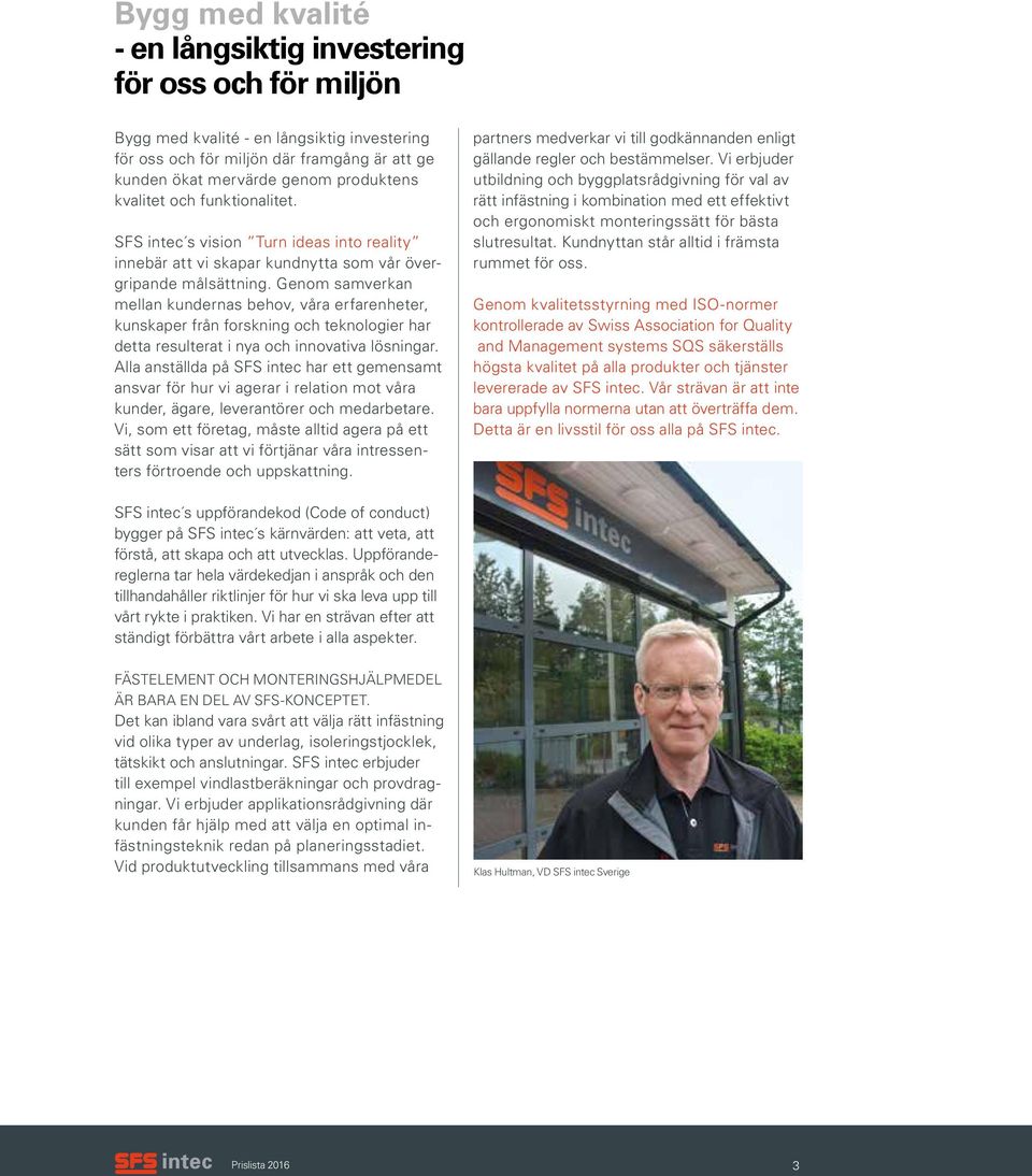 Genom samverkan mellan kundernas behov, våra erfarenheter, kunskaper från forskning och teknologier har detta resulterat i nya och innovativa lösningar.