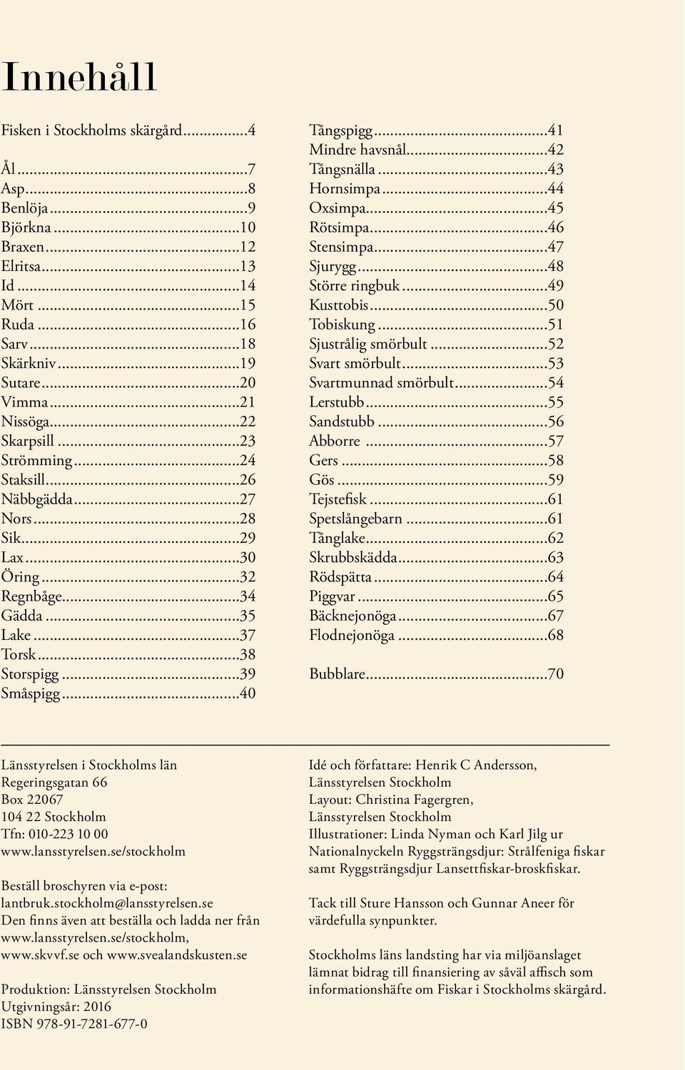 ..41 Mindre havsnål...42 Tångsnälla...43 Hornsimpa...44 Oxsimpa...45 Rötsimpa...46 Stensimpa...47 Sjurygg...48 Större ringbuk...49 Kusttobis...50 Tobiskung...51 Sjustrålig smörbult...52 Svart smörbult.