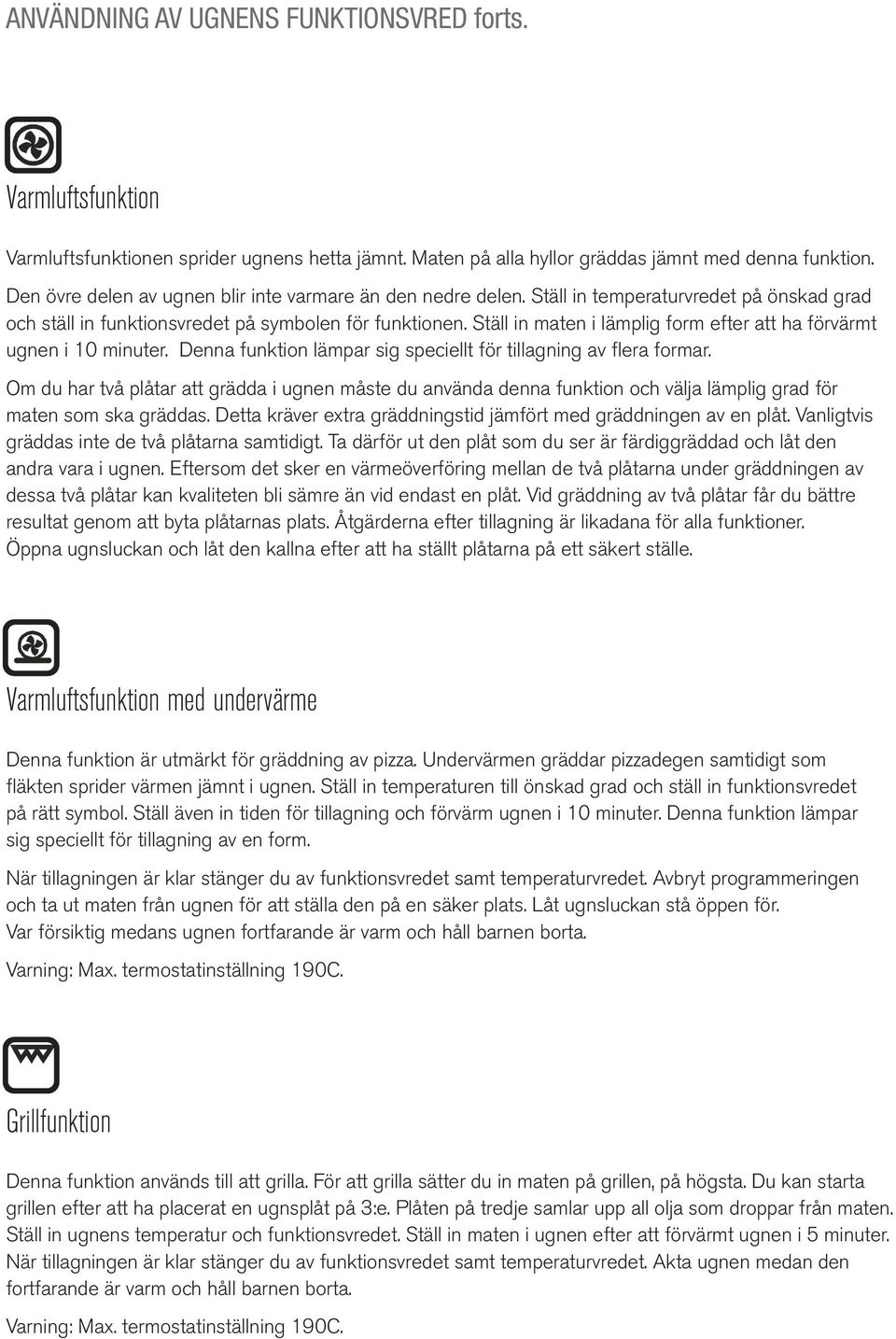 av Maten lämplig på storlek. alla hyllor gräddas jämnt med Varmluftsfunktionen sprider ugnens hetta jämnt. Maten på alla hyllor gräddas jämnt med denna funktion. denna funktion. Med ett lock minskar tillagningstiden.