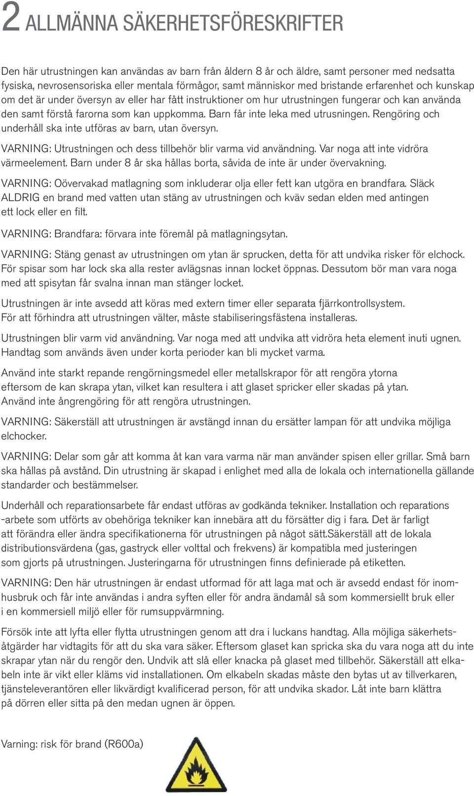 Barn får inte leka med utrusningen. Rengöring och underhåll ska inte utföras av barn, utan översyn. VARNING: Utrustningen och dess tillbehör blir varma vid användning.