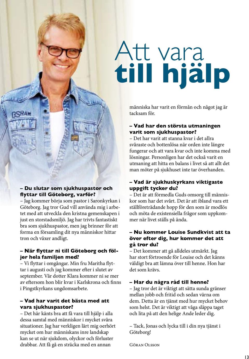 Personligen har det också varit en utmaning att hitta en balans i livet så att allt det man möter på sjukhuset inte tar överhanden. Du slutar som sjukhuspastor och flyttar till Göteborg, varför?
