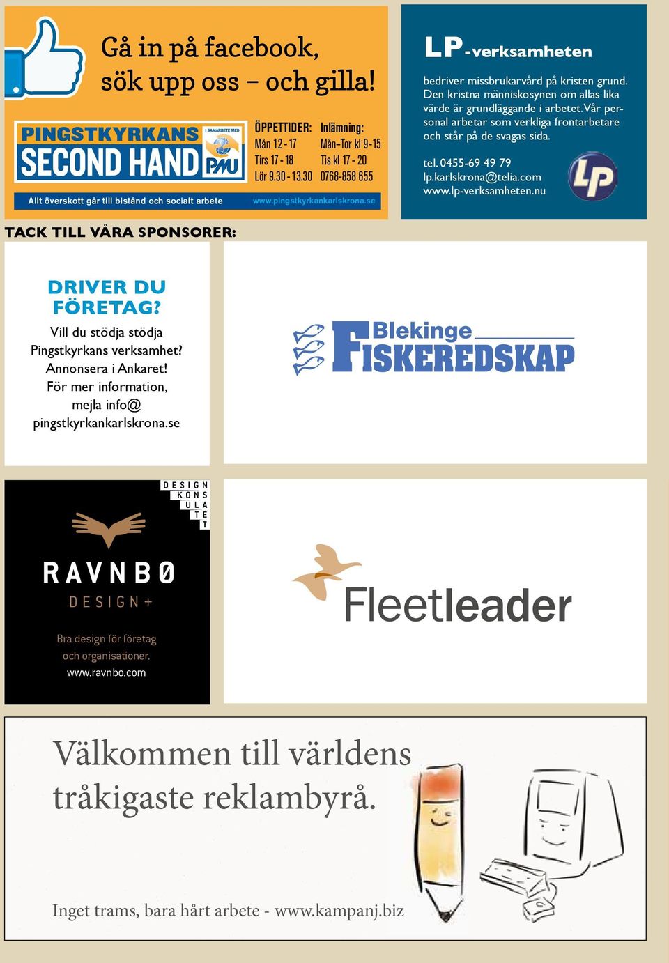 Vår personal arbetar som verkliga frontarbetare och står på de svagas sida. tel. 0455-69 49 79 lp.karlskrona@telia.com www.lp-verksamheten.nu Tack till våra sponsorer: Driver du företag?