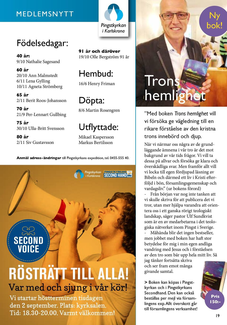 adress-ändringar till Pingstkyrkans expedition, tel. 0455-555 40. rösträtt till alla! Var med och sjung i vår kör! Vi startar höstterminen tisdagen den 2 september. Plats: kyrksalen. Tid: 18.30-20.00.