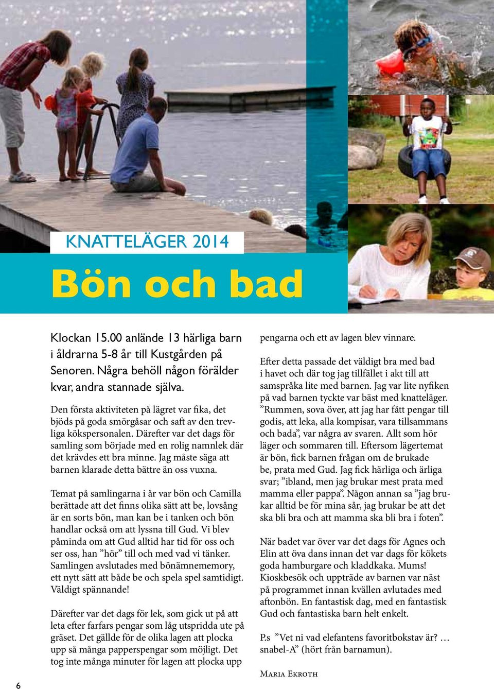 Därefter var det dags för samling som började med en rolig namnlek där det krävdes ett bra minne. Jag måste säga att barnen klarade detta bättre än oss vuxna.