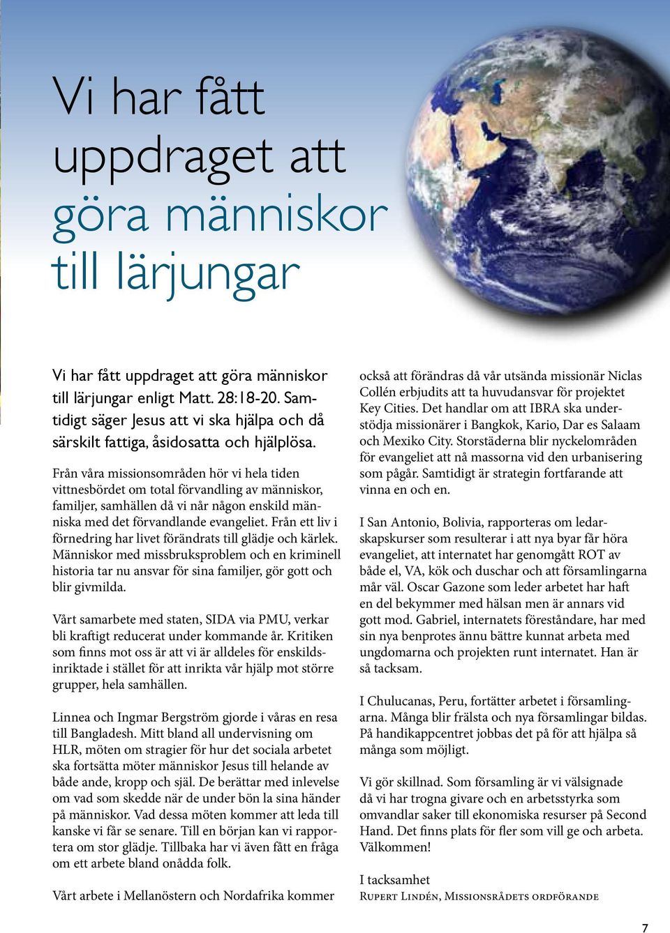 Från våra missionsområden hör vi hela tiden vittnesbördet om total förvandling av människor, familjer, samhällen då vi når någon enskild människa med det förvandlande evangeliet.