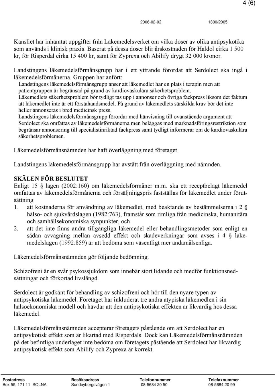 Landstingens läkemedelsförmånsgrupp har i ett yttrande förordat att Serdolect ska ingå i läkemedelsförmånerna.