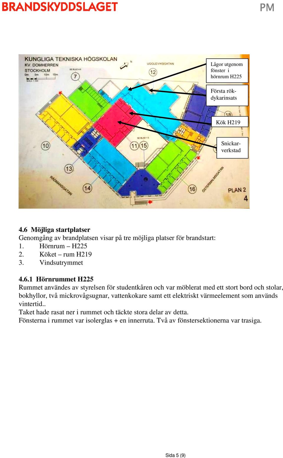 Hörnrummet H225 Rummet användes av styrelsen för studentkåren och var möblerat med ett stort bord och stolar, bokhyllor, två mickrovågsugnar,