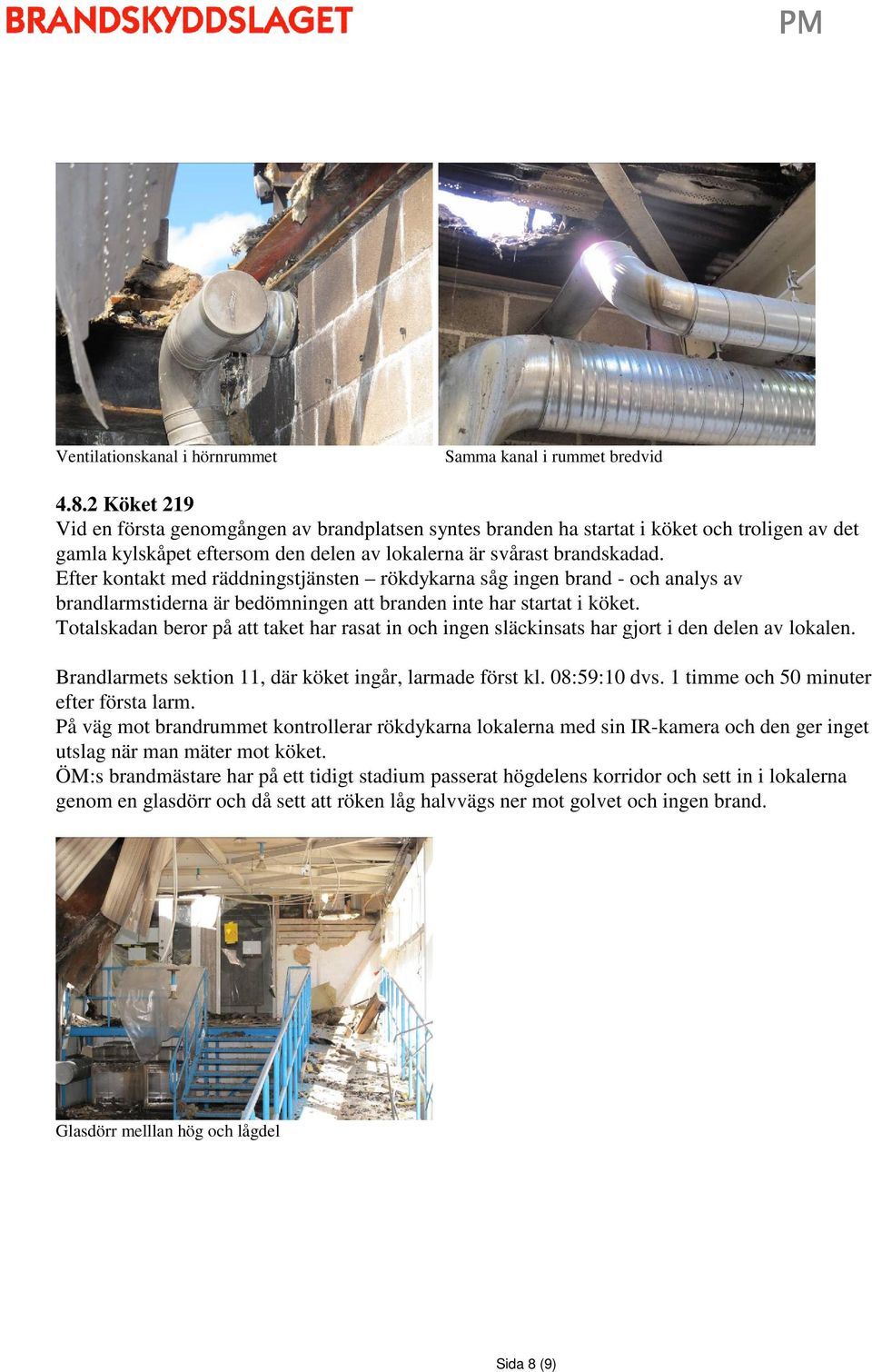 Efter kontakt med räddningstjänsten rökdykarna såg ingen brand - och analys av brandlarmstiderna är bedömningen att branden inte har startat i köket.