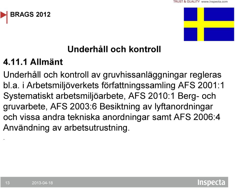 bl.a. i Arbetsmiljöverkets författningssamling AFS 2001:1 Systematiskt arbetsmiljöarbete,