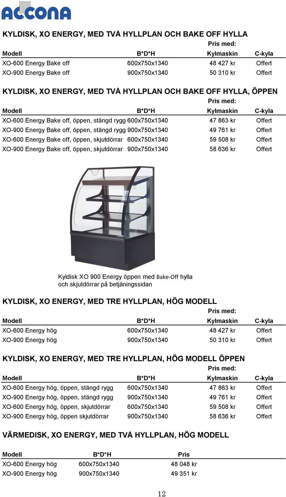 öppen, skjutdörrar 600x750x1340 59 508 kr Offert XO-900 Energy Bake off, öppen, skjutdörrar 900x750x1340 58 636 kr Offert Kyldisk XO 900 Energy öppen med Bake-Off hylla och skjutdörrar på