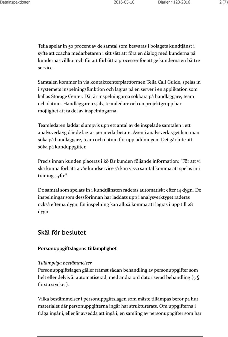 Samtalen kommer in via kontaktcenterplattformen Telia Call Guide, spelas in i systemets inspelningsfunktion och lagras på en server i en applikation som kallas Storage Center.