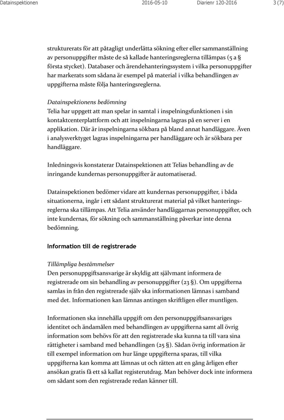 Datainspektionens bedömning Telia har uppgett att man spelar in samtal i inspelningsfunktionen i sin kontaktcenterplattform och att inspelningarna lagras på en server i en applikation.