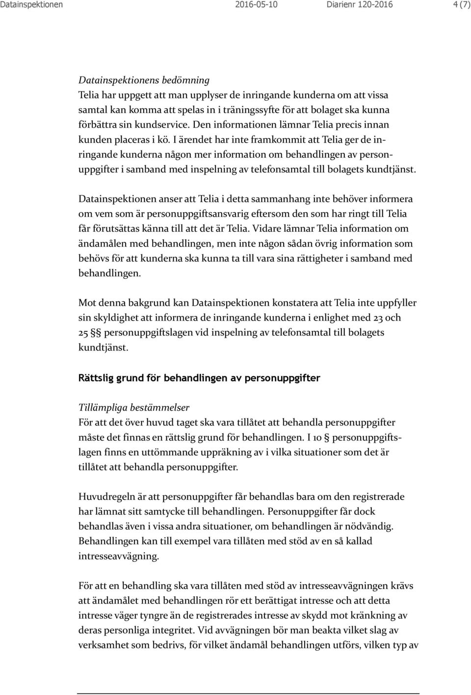 I ärendet har inte framkommit att Telia ger de inringande kunderna någon mer information om behandlingen av personuppgifter i samband med inspelning av telefonsamtal till bolagets kundtjänst.