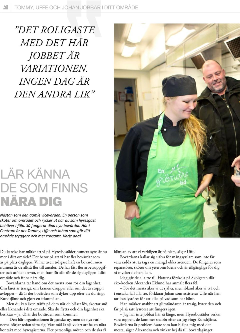 Här i Centrum är det Tommy, Uffe och Johan som gör ditt område tryggare och mer trivsamt. Varje dag! Du kanske har märkt att vi på Hyresbostäder numera syns ännu mer i ditt område?