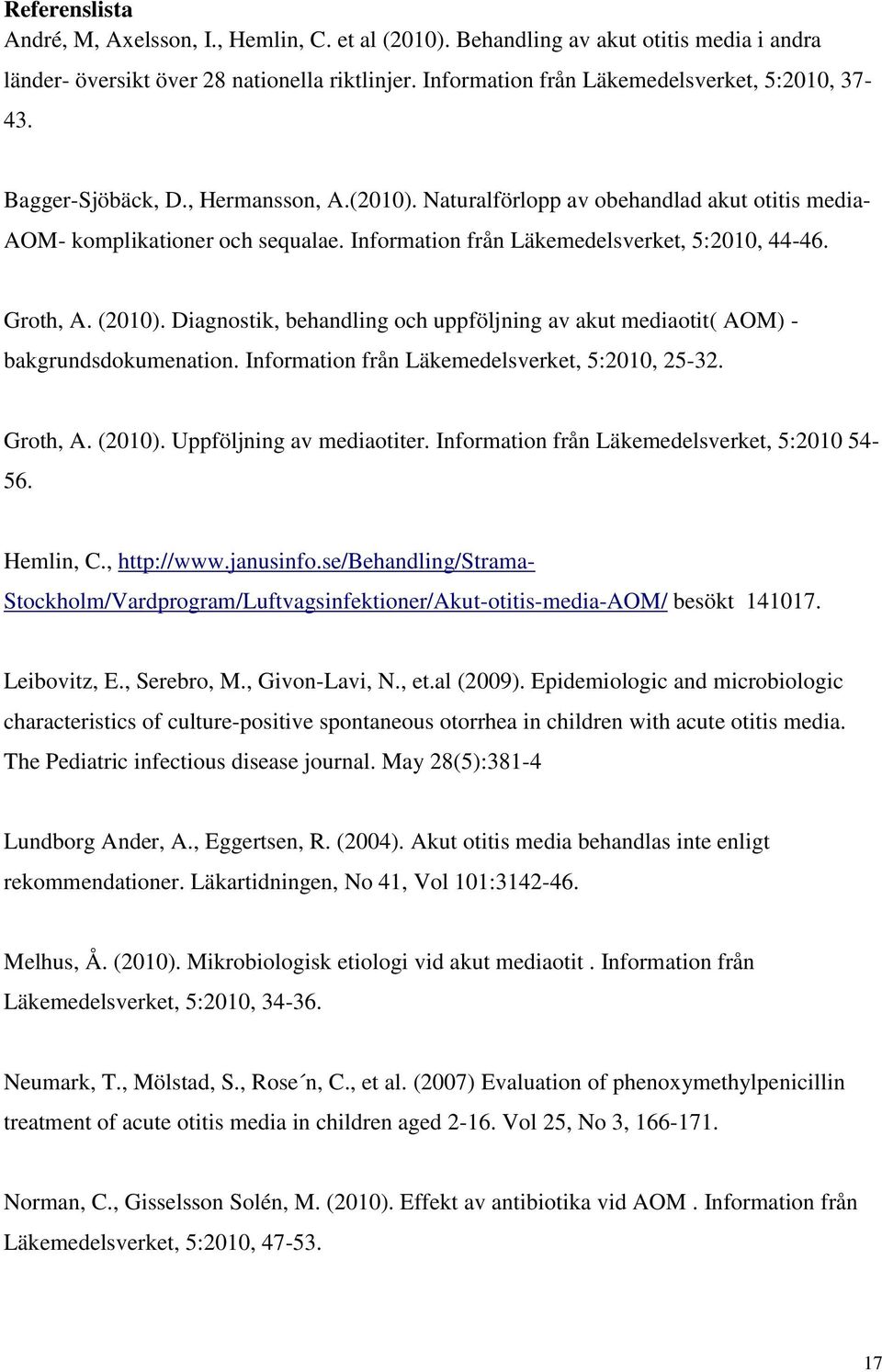 Diagnostik, behandling och uppföljning av akut mediaotit( AOM) - bakgrundsdokumenation. Information från Läkemedelsverket, 5:2010, 25-32. Groth, A. (2010). Uppföljning av mediaotiter.