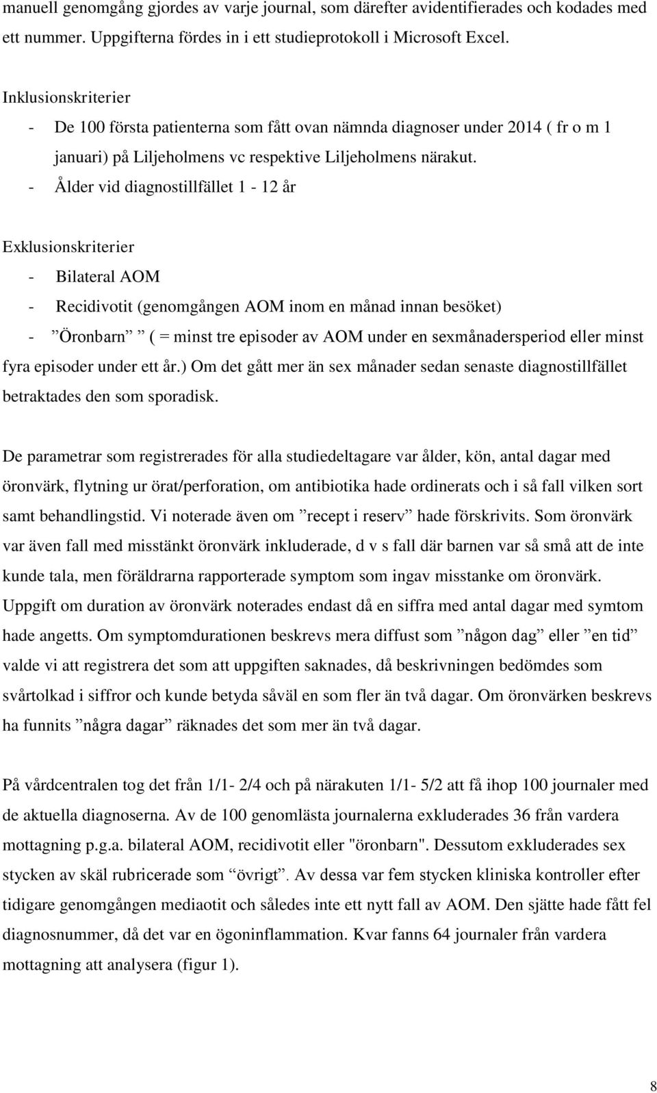 - Ålder vid diagnostillfället 1-12 år Exklusionskriterier - Bilateral AOM - Recidivotit (genomgången AOM inom en månad innan besöket) - Öronbarn ( = minst tre episoder av AOM under en