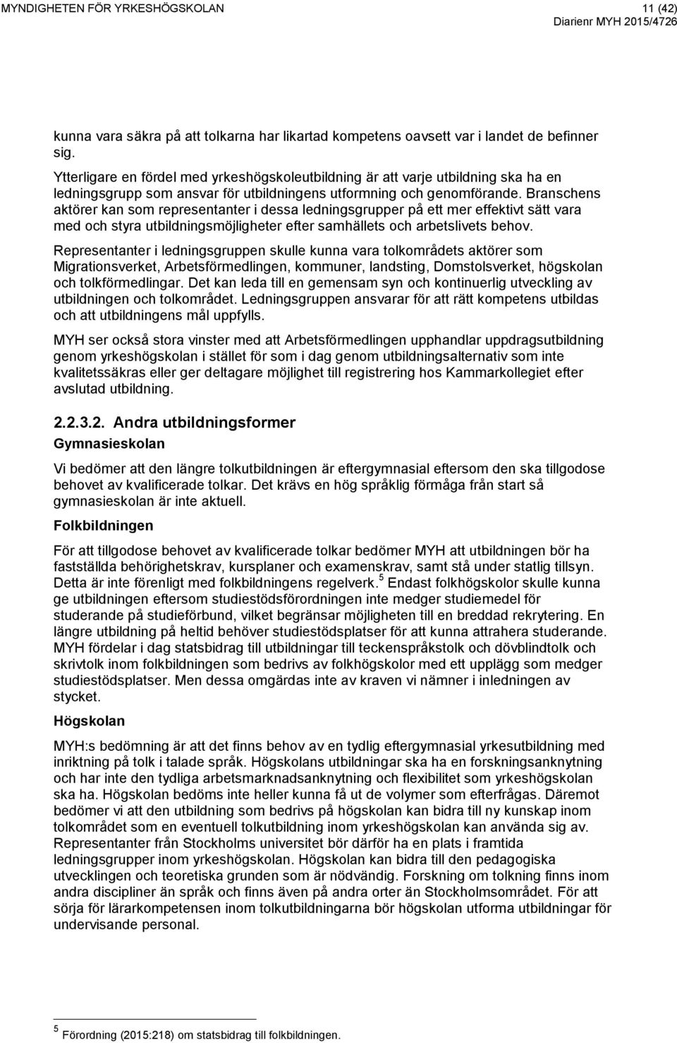 Branschens aktörer kan som representanter i dessa ledningsgrupper på ett mer effektivt sätt vara med och styra utbildningsmöjligheter efter samhällets och arbetslivets behov.