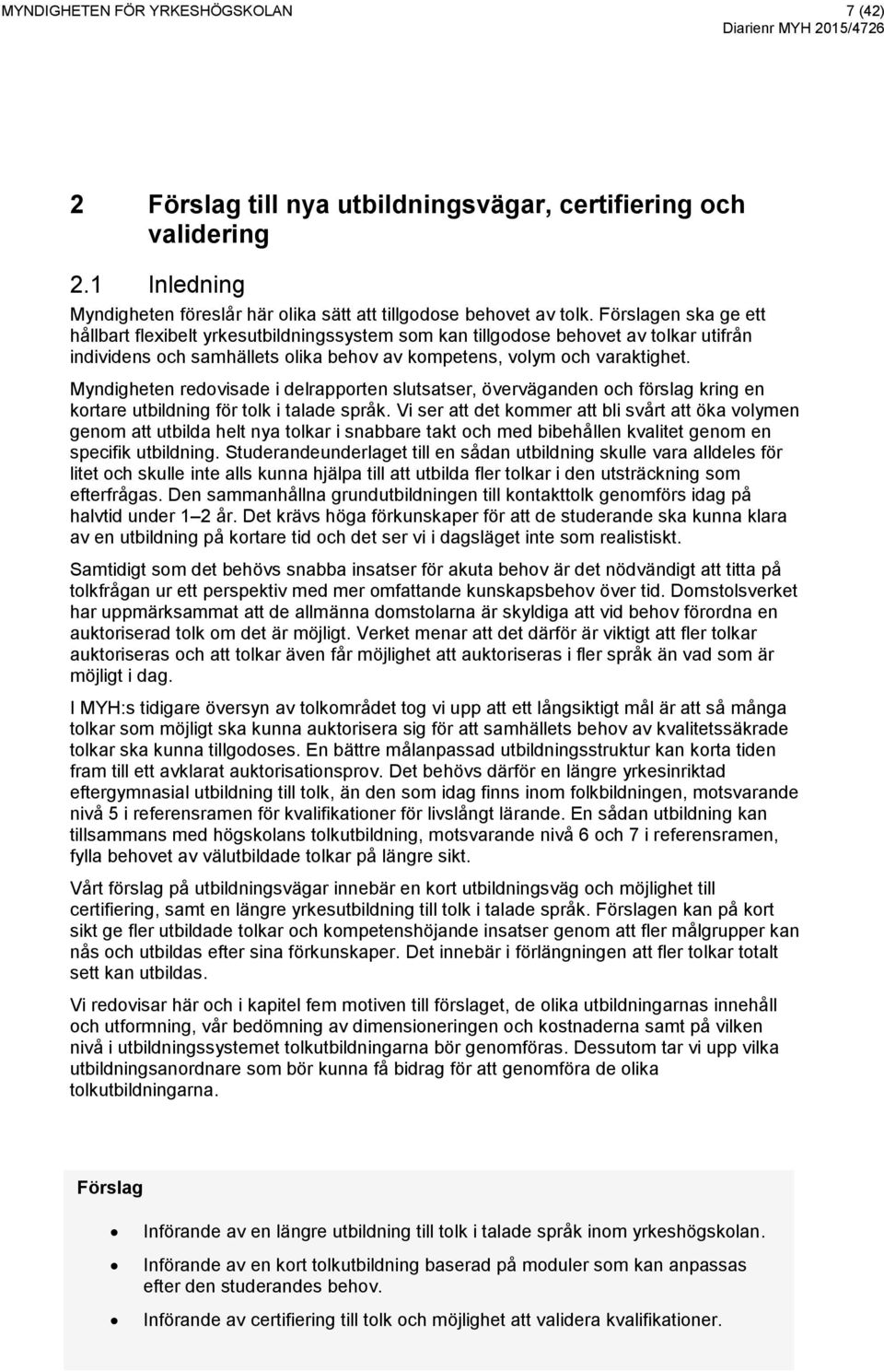 Myndigheten redovisade i delrapporten slutsatser, överväganden och förslag kring en kortare utbildning för tolk i talade språk.