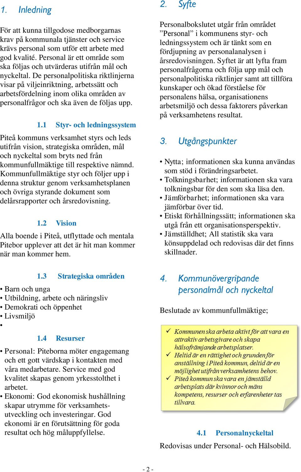 De personalpolitiska riktlinjerna visar på viljeinriktning, arbetssätt och arbetsfördelning inom olika områden av personalfrågor och ska även de följas upp. 1.