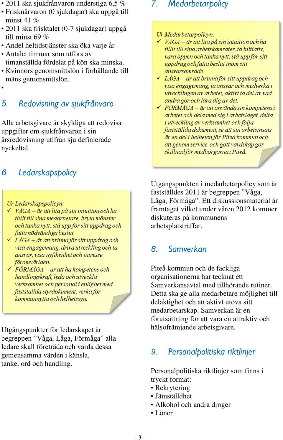 Redovisning av sjukfrånvaro Alla arbetsgivare är skyldiga att redovisa uppgifter om sjukfrånvaron i sin årsredovisning utifrån sju definierade nyckeltal. 6.