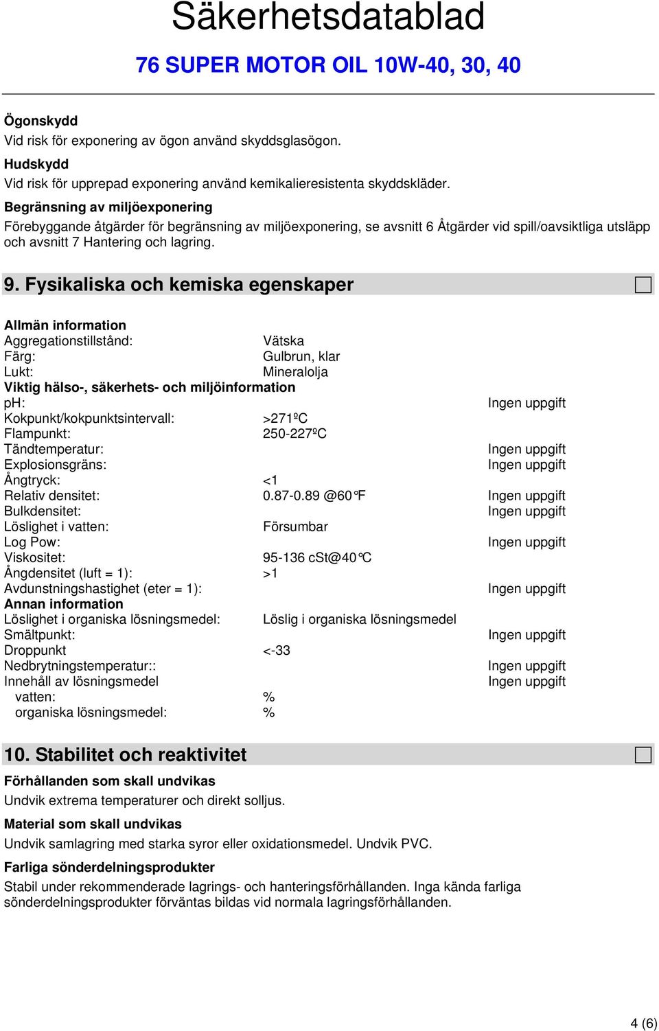 Fysikaliska och kemiska egenskaper Allmän information Aggregationstillstånd: Vätska Färg: Gulbrun, klar Lukt: Mineralolja Viktig hälso-, säkerhets- och miljöinformation ph:
