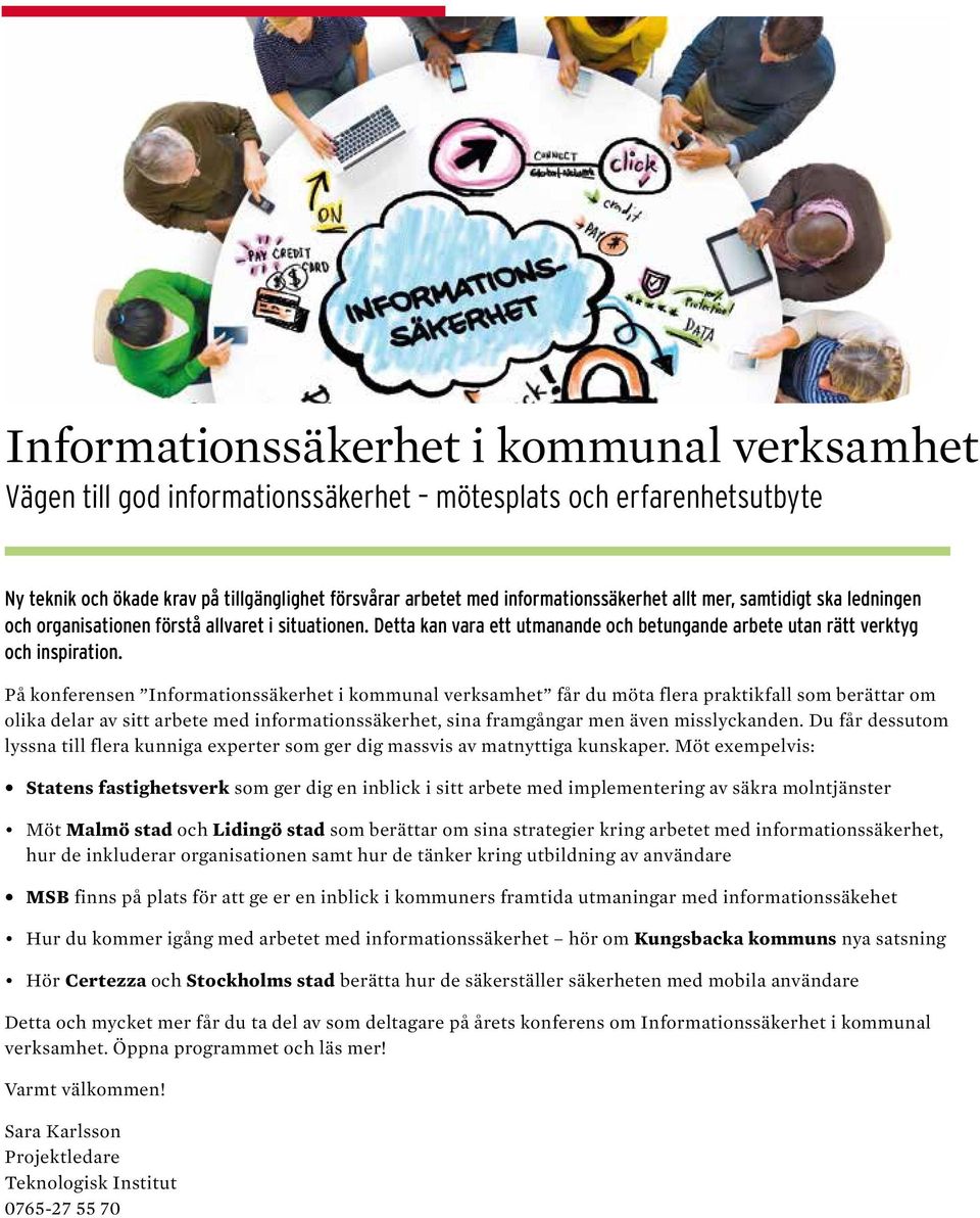 På konferensen Informationssäkerhet i kommunal verksamhet får du möta flera praktikfall som berättar om olika delar av sitt arbete med informationssäkerhet, sina framgångar men även misslyckanden.