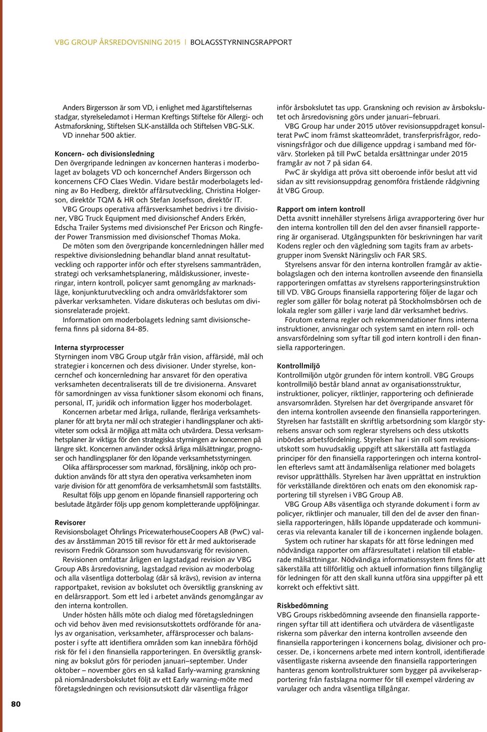 Koncern- och divisionsledning Den övergripande ledningen av koncernen hanteras i moderbolaget av bolagets VD och koncernchef Anders Birgersson och koncernens CFO Claes Wedin.