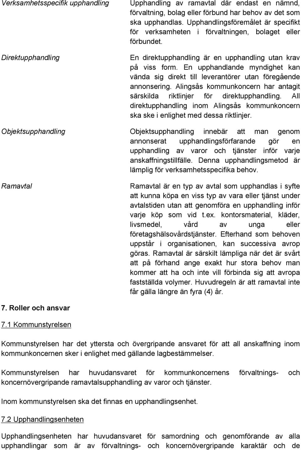 En upphandlande myndighet kan vända sig direkt till leverantörer utan föregående annonsering. Alingsås kommunkoncern har antagit särskilda riktlinjer för direktupphandling.