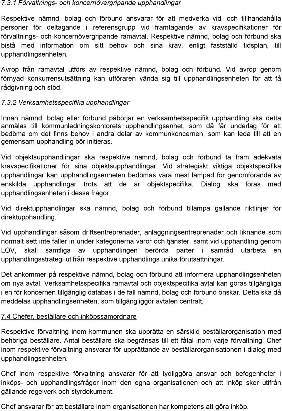 Respektive nämnd, bolag och förbund ska bistå med information om sitt behov och sina krav, enligt fastställd tidsplan, till upphandlingsenheten.