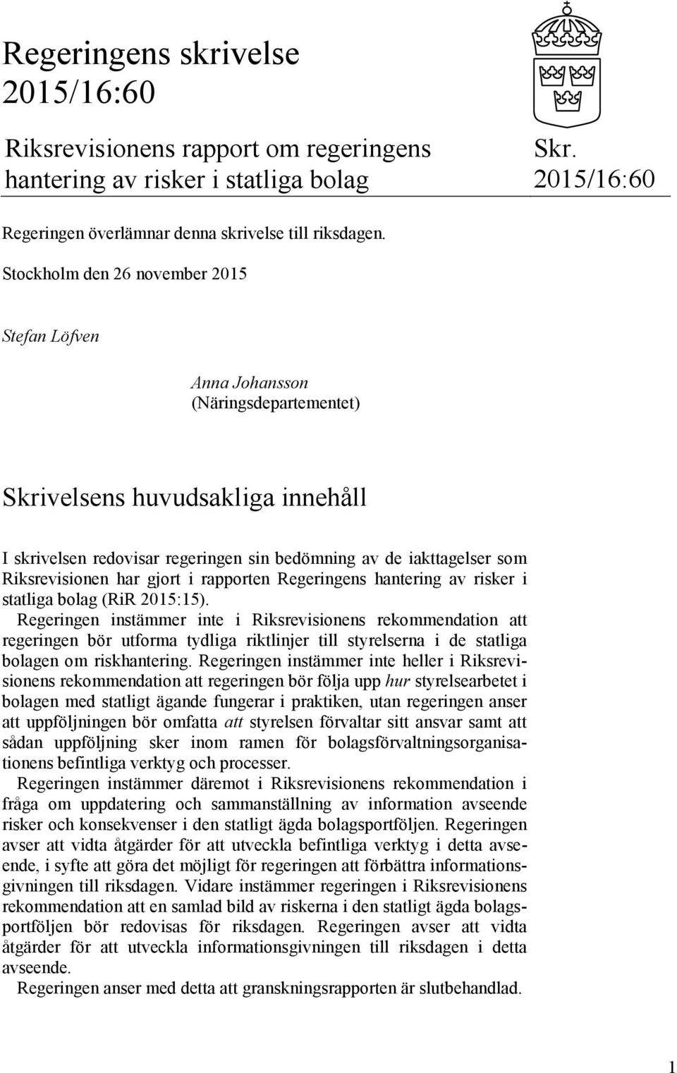 Riksrevisionen har gjort i rapporten Regeringens hantering av risker i statliga bolag (RiR 2015:15).