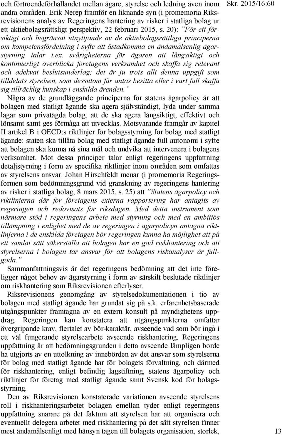 20): För ett försiktigt och begränsat utnyttjande av de aktiebolagsrättliga principerna om kompetensfördelning i syfte att åstadkomma en ändamålsenlig ägarstyrning talar t.ex.