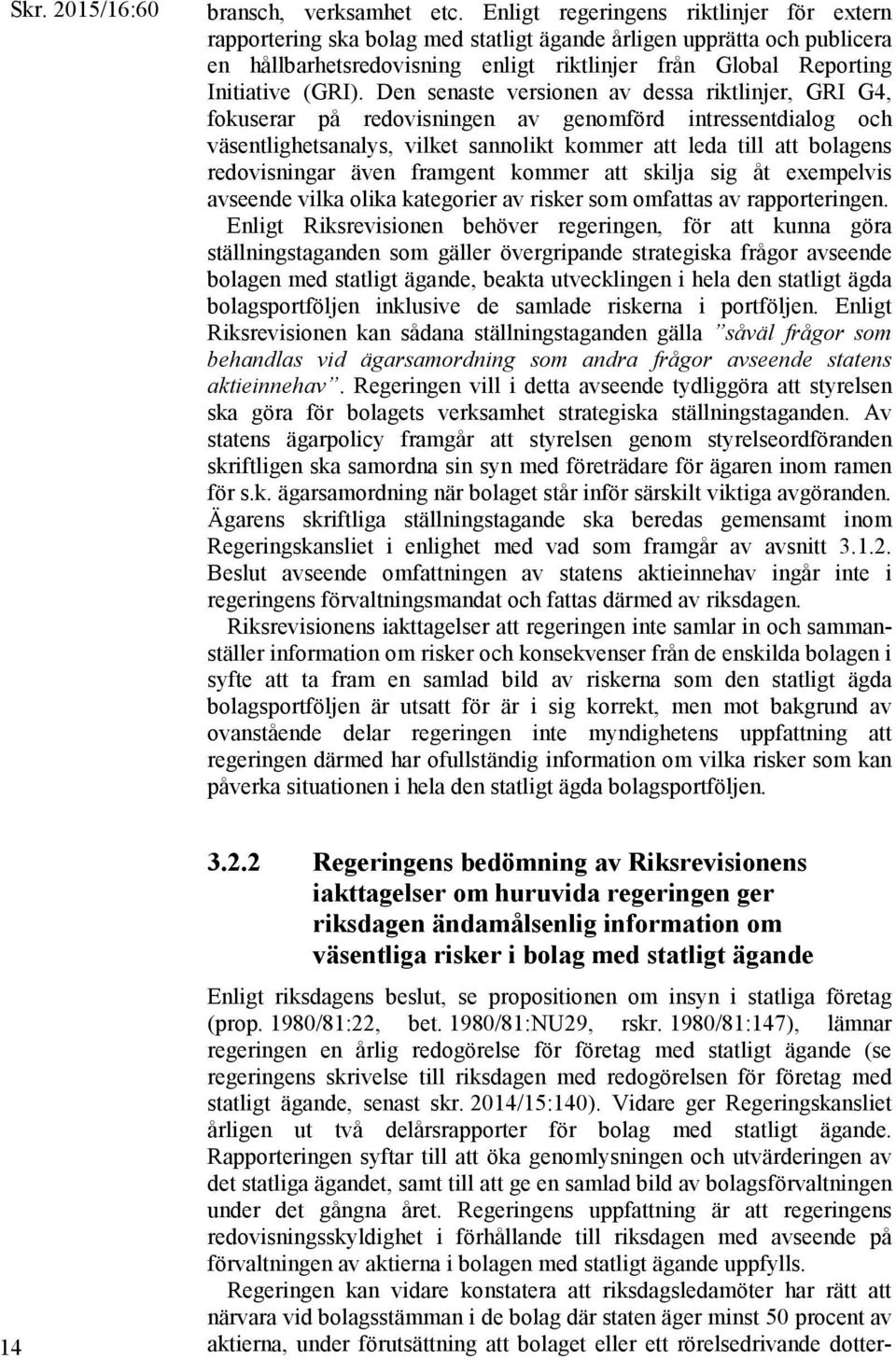 Den senaste versionen av dessa riktlinjer, GRI G4, fokuserar på redovisningen av genomförd intressentdialog och väsentlighetsanalys, vilket sannolikt kommer att leda till att bolagens redovisningar