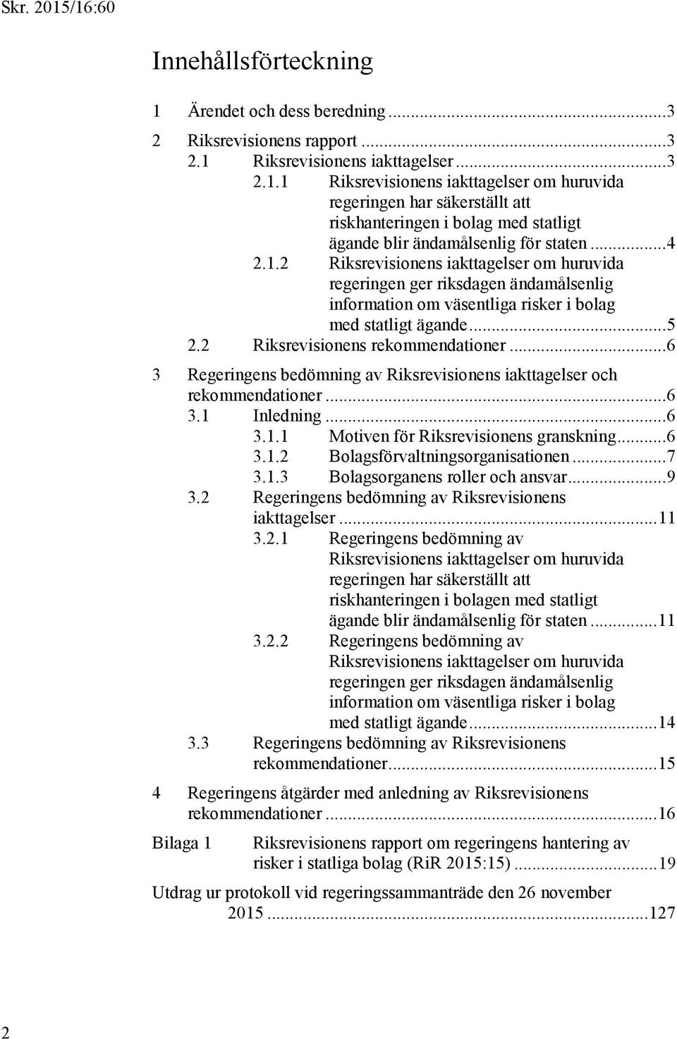 .. 6 3 Regeringens bedömning av Riksrevisionens iakttagelser och rekommendationer... 6 3.1 Inledning... 6 3.1.1 Motiven för Riksrevisionens granskning... 6 3.1.2 Bolagsförvaltningsorganisationen... 7 3.