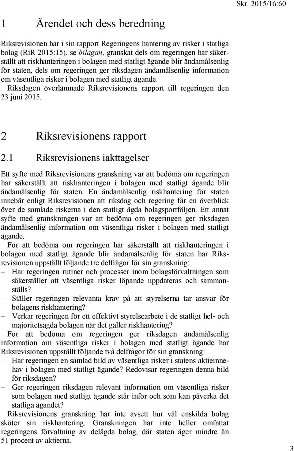 Riksdagen överlämnade Riksrevisionens rapport till regeringen den 23 juni 2015. 2 Riksrevisionens rapport 2.