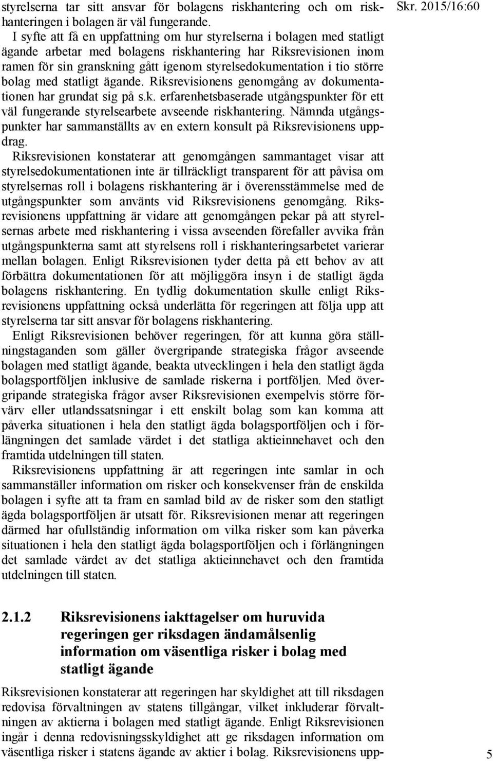 tio större bolag med statligt ägande. Riksrevisionens genomgång av dokumentationen har grundat sig på s.k. erfarenhetsbaserade utgångspunkter för ett väl fungerande styrelsearbete avseende riskhantering.