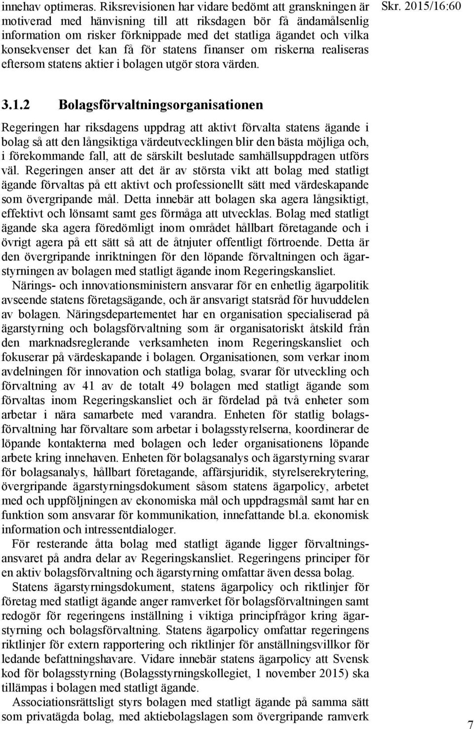 det kan få för statens finanser om riskerna realiseras eftersom statens aktier i bolagen utgör stora värden. Skr. 2015