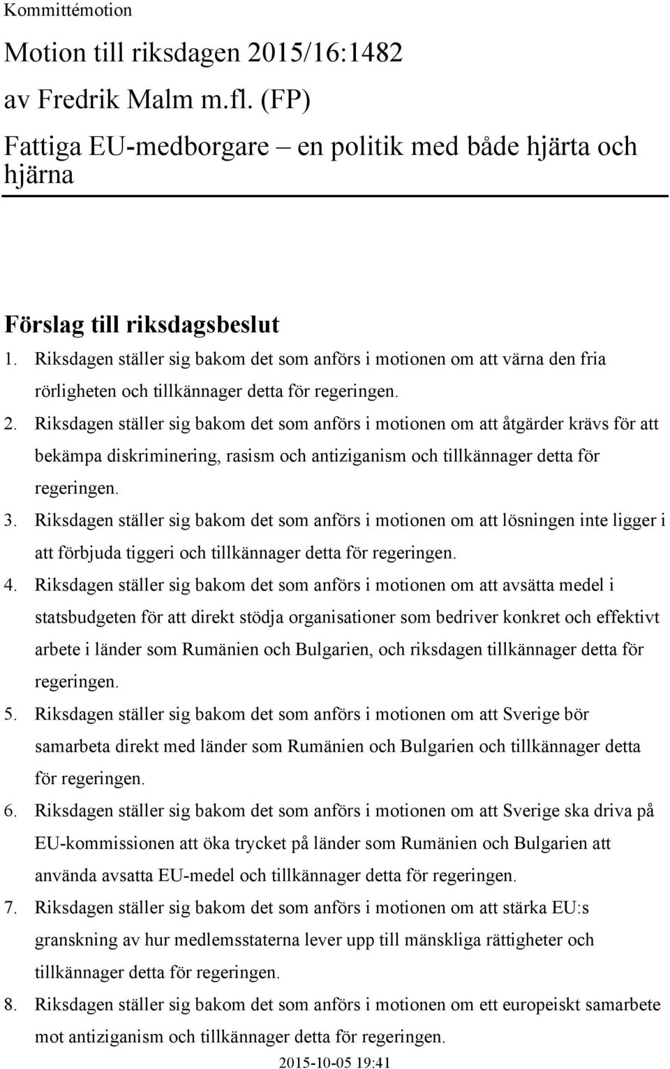 Riksdagen ställer sig bakom det som anförs i motionen om att åtgärder krävs för att bekämpa diskriminering, rasism och antiziganism och tillkännager detta för 3.