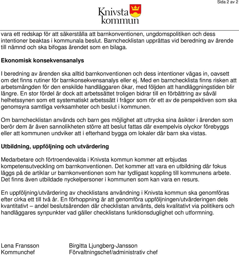 Ekonomisk konsekvensanalys I beredning av ärenden ska alltid barnkonventionen och dess intentioner vägas in, oavsett om det finns rutiner för barnkonsekvensanalys eller ej.