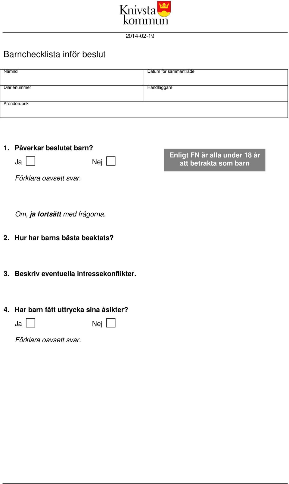 Ja Nej Enligt FN är alla under 18 år att betrakta som barn Förklara oavsett svar.