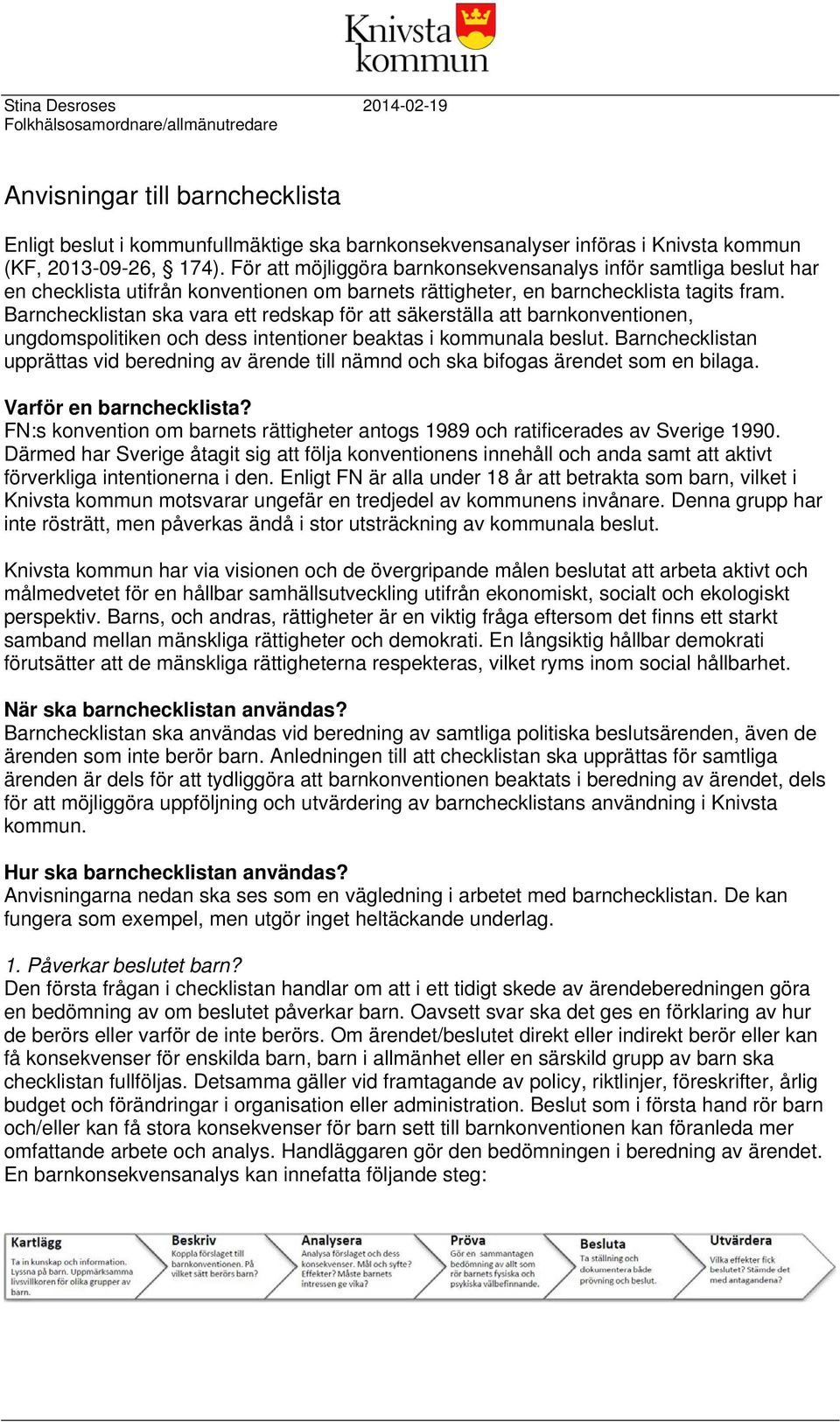 Barnchecklistan upprättas vid beredning av ärende till nämnd och ska bifogas ärendet som en bilaga. Varför en barnchecklista?