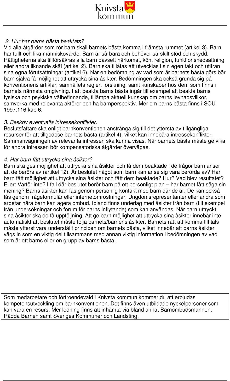 Barn ska tillåtas att utvecklas i sin egen takt och utifrån sina egna förutsättningar (artikel 6).