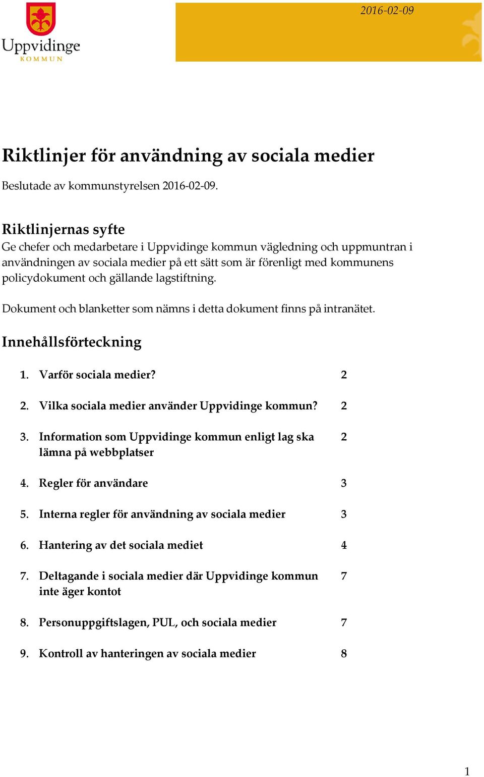 lagstiftning. Dokument och blanketter som nämns i detta dokument finns på intranätet. Innehållsförteckning 1. Varför sociala medier? 2 2. Vilka sociala medier använder Uppvidinge kommun? 2 3.