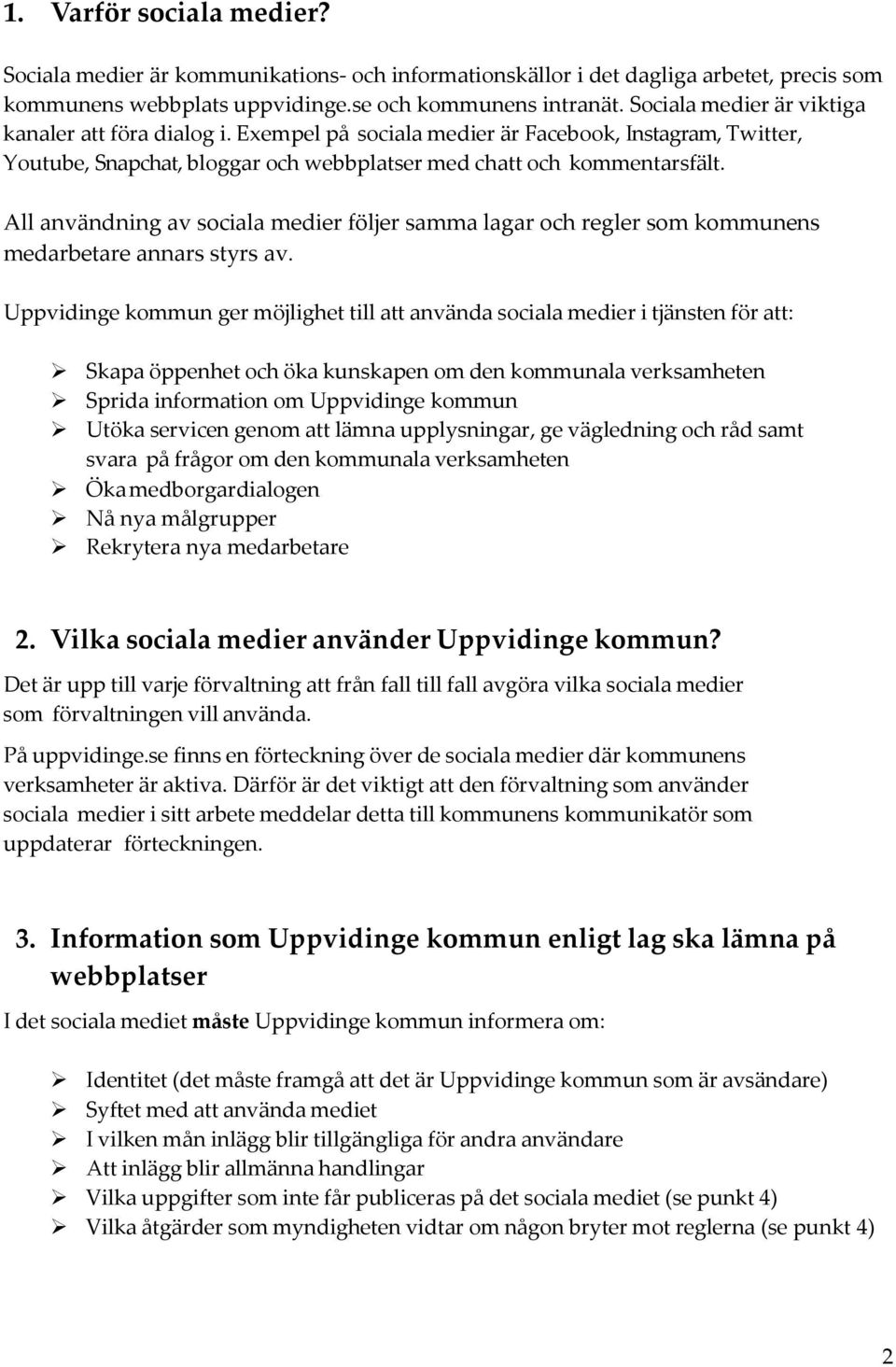 All användning av sociala medier följer samma lagar och regler som kommunens medarbetare annars styrs av.