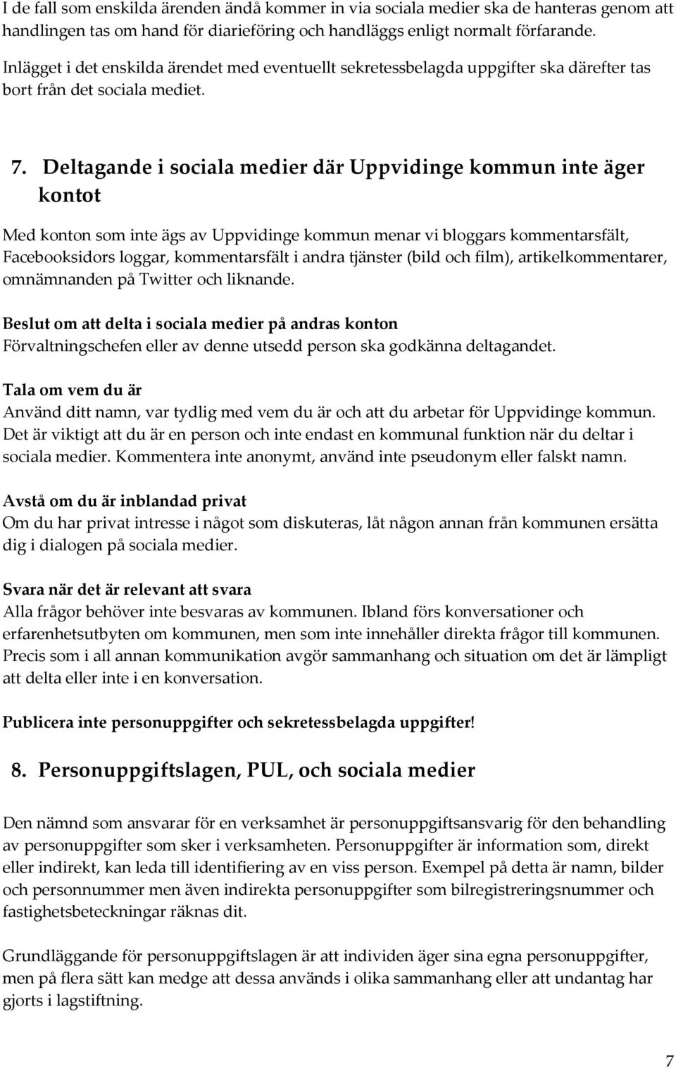 Deltagande i sociala medier där Uppvidinge kommun inte äger kontot Med konton som inte ägs av Uppvidinge kommun menar vi bloggars kommentarsfält, Facebooksidors loggar, kommentarsfält i andra