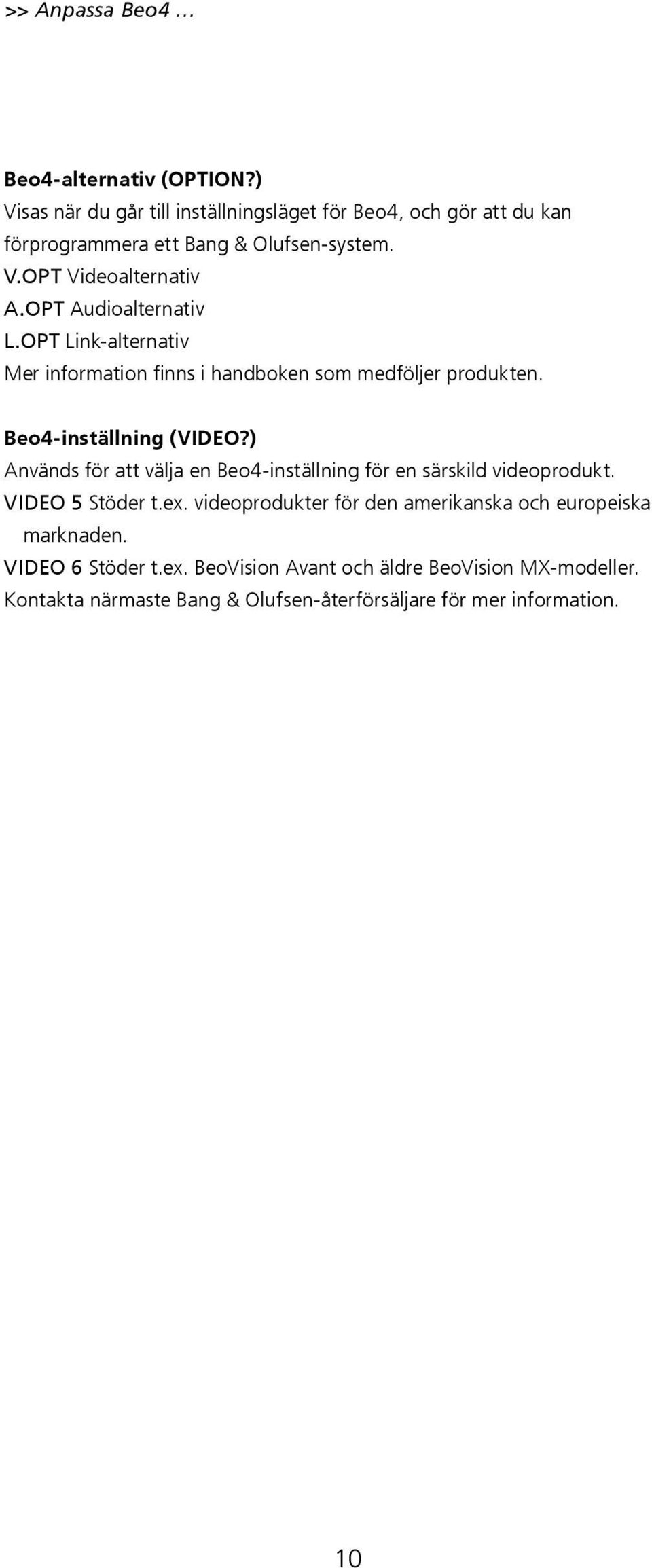 OPT Audioalternativ L.OPT Link-alternativ Mer information finns i handboken som medföljer produkten. Beo4-inställning (VIDEO?