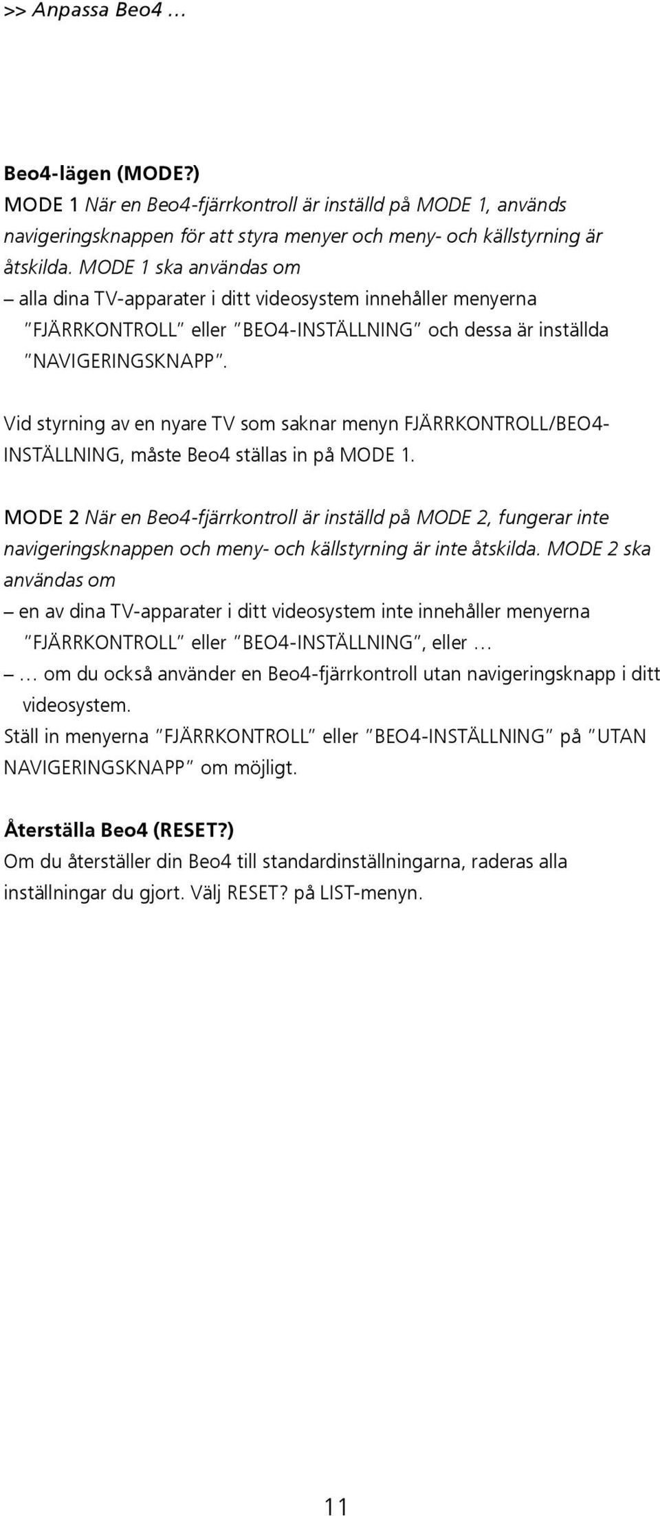 Vid styrning av en nyare TV som saknar menyn FJÄRRKONTROLL/BEO4- INSTÄLLNING, måste Beo4 ställas in på MODE 1.