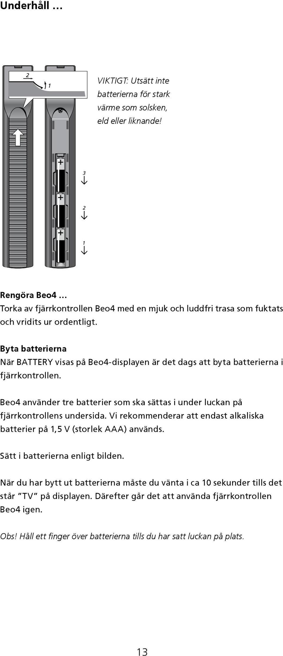 Byta batterierna När BATTERY visas på Beo4-displayen är det dags att byta batterierna i fjärrkontrollen.