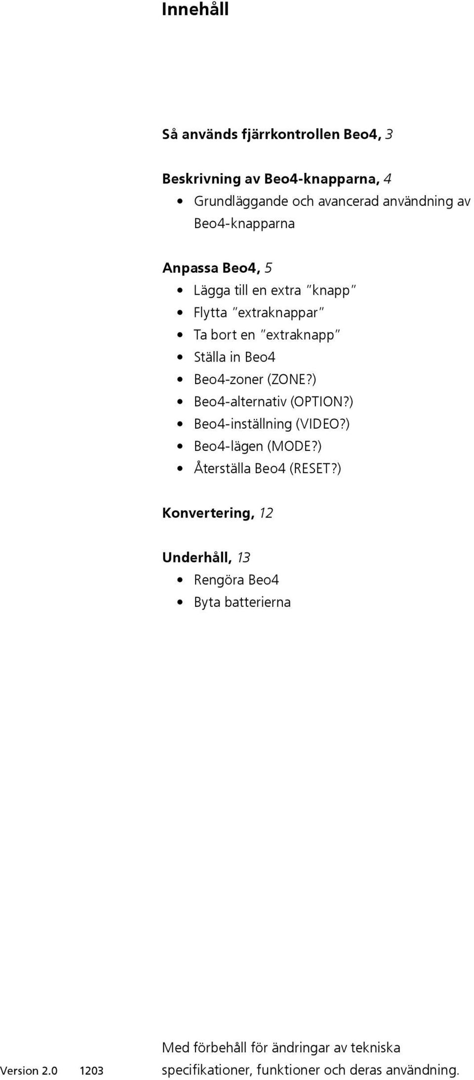 (ZONE?) Beo4-alternativ (OPTION?) Beo4-inställning (VIDEO?) Beo4-lägen (MODE?) Återställa Beo4 (RESET?